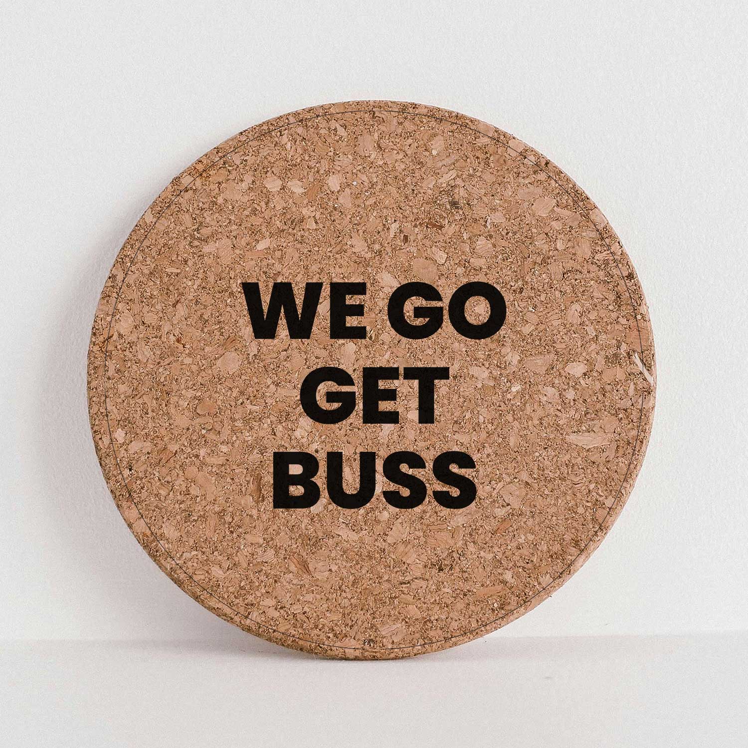 WE GO GET BUSS - Cork Double Sided Coaster