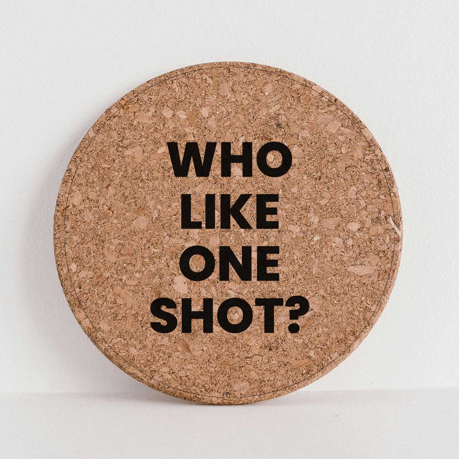 WHO LIKE ONE SHOT? Double- Sided Cork Coaster